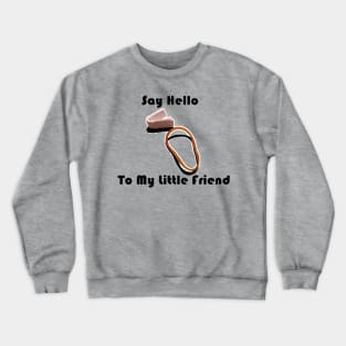 Say Hello To My Little Friend Crewneck Sweatshirt